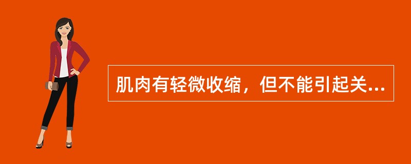 肌肉有轻微收缩，但不能引起关节活动的肌力为A、1级B、2级C、3级D、4级E、5