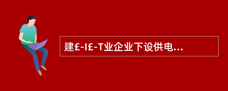 建£­I£­T业企业下设供电、供水两个辅助生产车间,采用交互分配法进行辅助生产费