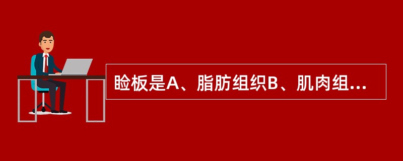 睑板是A、脂肪组织B、肌肉组织C、血管D、神经E、结缔组织