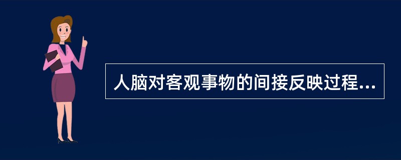 人脑对客观事物的间接反映过程，称为A、知觉B、想象C、表象D、记忆E、思维 -