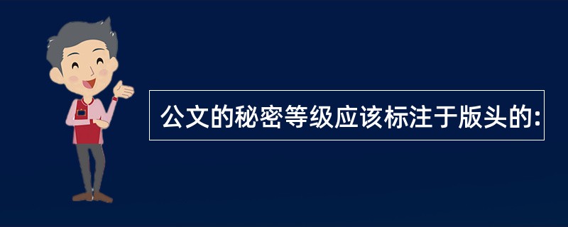 公文的秘密等级应该标注于版头的: