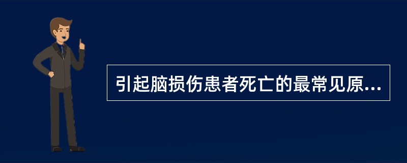 引起脑损伤患者死亡的最常见原因是A、脑组织水肿B、颅内感染C、颅内压降低D、脑疝