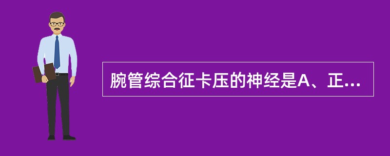 腕管综合征卡压的神经是A、正中神经B、尺神经C、桡神经D、骨问背侧神经E、肌皮神