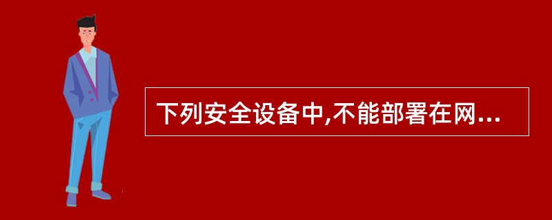 下列安全设备中,不能部署在网络出口的是