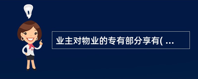 业主对物业的专有部分享有( )、使用、收益和处分的权利,但不得妨碍其他业主 正常