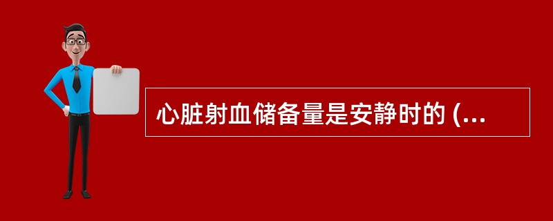 心脏射血储备量是安静时的 ( )A、1～2倍B、3～4倍C、5～6倍D、7～8倍