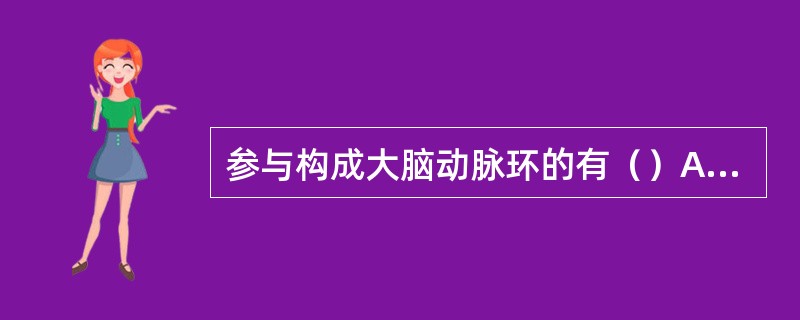 参与构成大脑动脉环的有（）A、大脑前动脉B、大脑中动脉C、大脑后动脉D、前、后