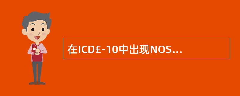 在ICD£­10中出现NOS和NEC表示（）。A、术语内容不完整B、主导词错误