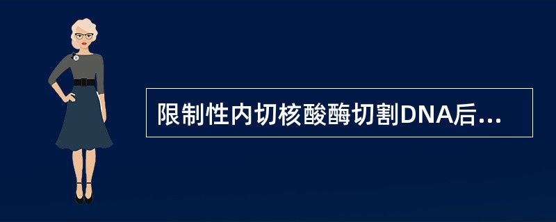 限制性内切核酸酶切割DNA后产生A、5′磷酸基和3′羟基基团的末端B、3′磷酸基