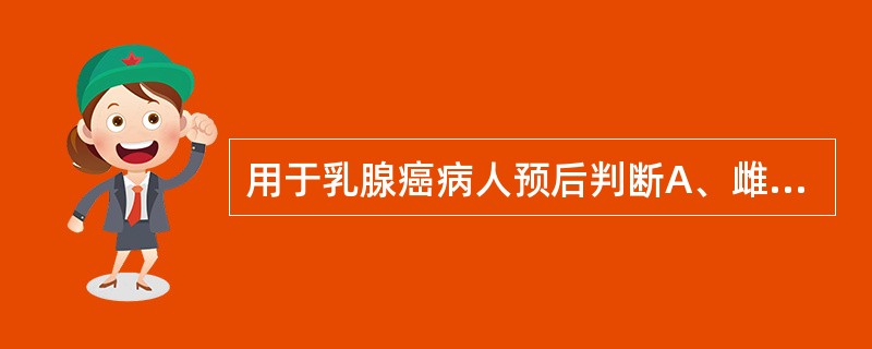 用于乳腺癌病人预后判断A、雌激素受体与孕激素受体(ER，PR)B、广谱细胞角蛋白