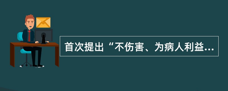 首次提出“不伤害、为病人利益和保密原则”的是( )