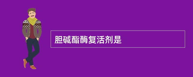 胆碱酯酶复活剂是