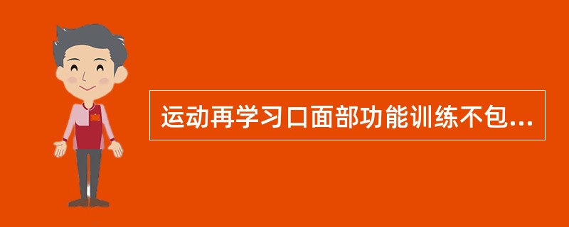 运动再学习口面部功能训练不包括A、训练闭颌B、训练闭眼C、训练舌部运动D、训练面