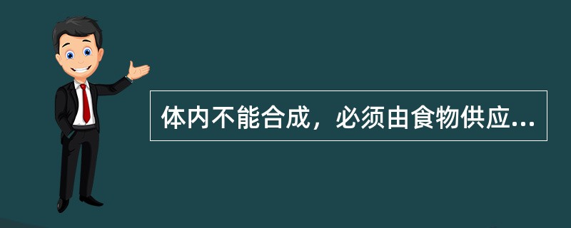 体内不能合成，必须由食物供应的必需脂肪酸是A、软油酸B、油酸C、亚油酸D、廿碳三