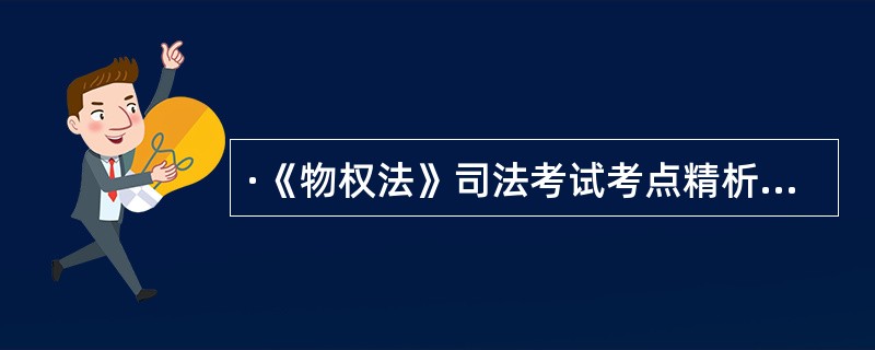 ·《物权法》司法考试考点精析(三) 有那些