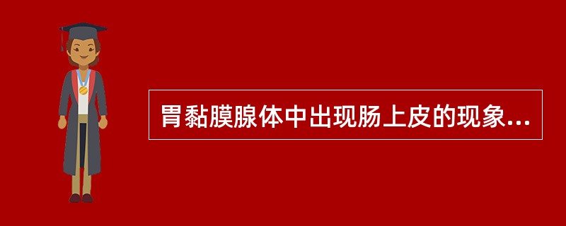 胃黏膜腺体中出现肠上皮的现象称A、变异B、化生C、变性D、不典型增生E、异位 -