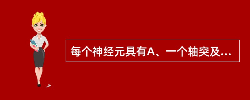 每个神经元具有A、一个轴突及一个树突B、一个轴突及一个或多个树突C、多个轴突及一