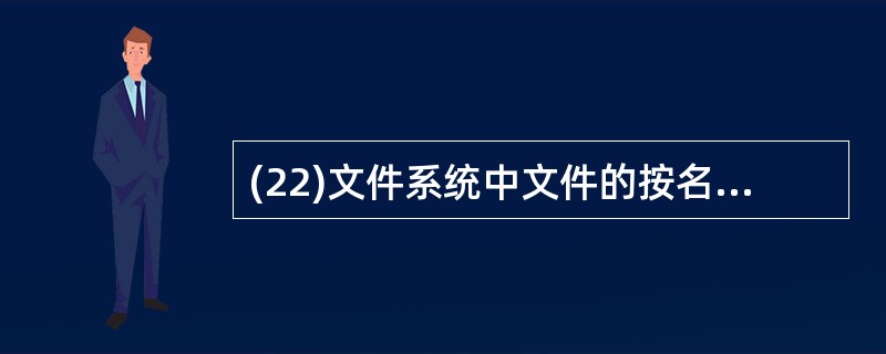 (22)文件系统中文件的按名存取是通过下列哪一项工作实现的? A)文件目录查找