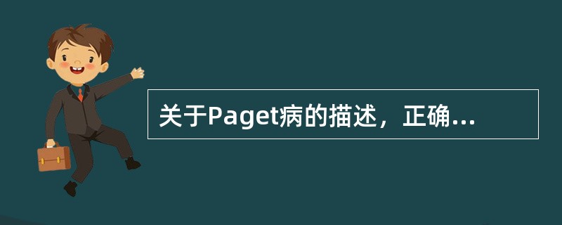 关于Paget病的描述，正确的是A、导管内癌不突破基底膜B、导管内癌突破基底膜C