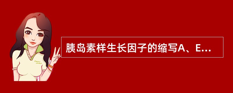 胰岛素样生长因子的缩写A、EGFB、PDGFC、TGFD、FGFE、IGF -