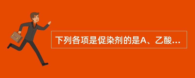 下列各项是促染剂的是A、乙酸B、硫酸铝钾C、磷钼酸D、铬盐E、磷钨酸