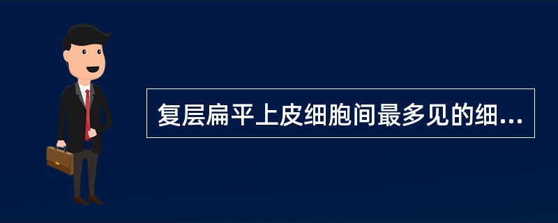 复层扁平上皮细胞间最多见的细胞连接A、紧密连接B、桥粒C、中间连接D、缝隙连接E