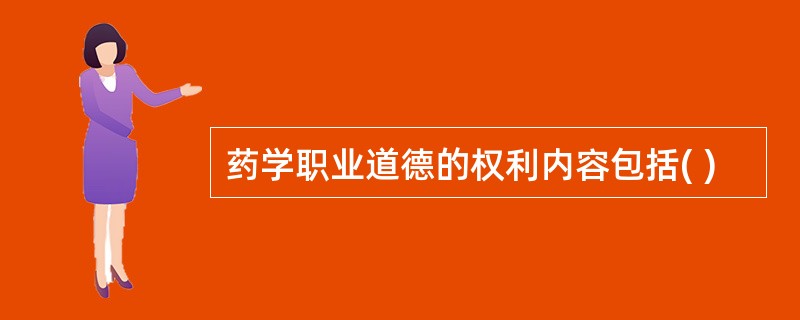 药学职业道德的权利内容包括( )