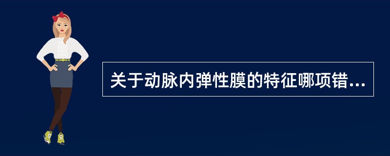 关于动脉内弹性膜的特征哪项错误A、为内膜与中膜的分界B、横断面常呈波浪状C、为胶