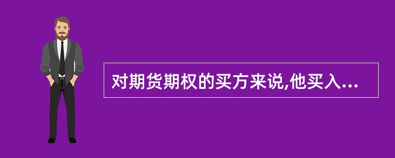 对期货期权的买方来说,他买入期权可能遭受的最大损失为权利金;对于卖方来说他可能遭