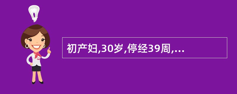 初产妇,30岁,停经39周,阴道流水26小时伴腹部阵痛12小时入院。产检:10