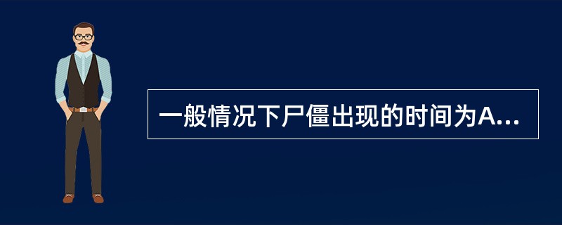 一般情况下尸僵出现的时间为A、1～3hB、4～6hC、9～12hD、7～8hE、