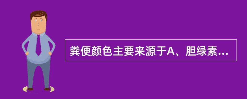 粪便颜色主要来源于A、胆绿素B、尿胆素C、胆红素D、粪胆素E、尿胆素原