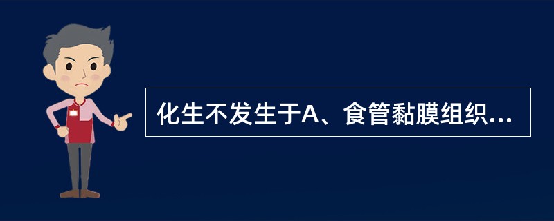 化生不发生于A、食管黏膜组织B、神经纤维组织C、胃黏膜组织D、胆囊黏膜组织E、鼻