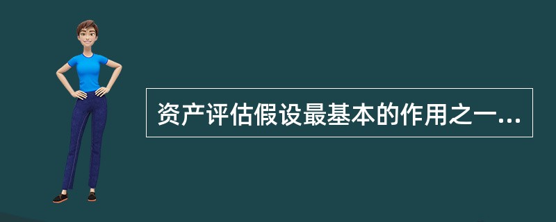 资产评估假设最基本的作用之一是（）。