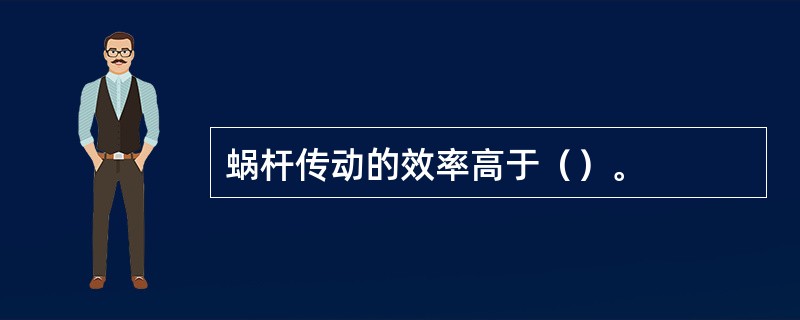 蜗杆传动的效率高于（）。