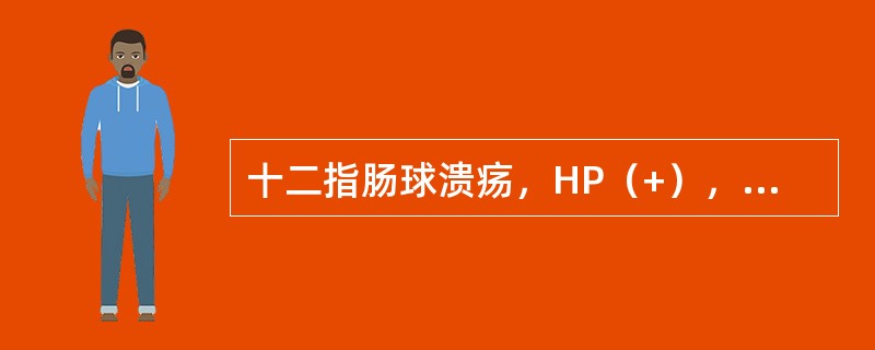 十二指肠球溃疡，HP（+），应选择下列哪组药物治疗最合适（）。