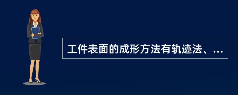 工件表面的成形方法有轨迹法、相切法、成形法，范成法，（）.