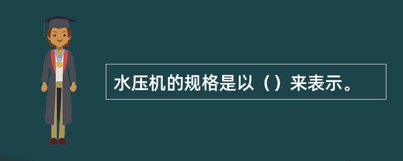 水压机的规格是以（）来表示。