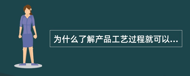 为什么了解产品工艺过程就可以了解产品的生产情况？