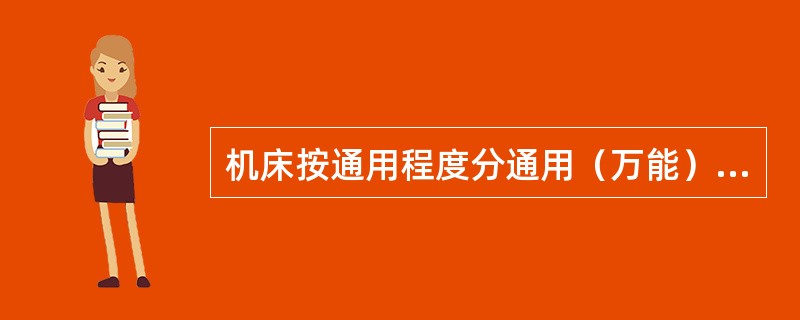 机床按通用程度分通用（万能）机床，专门化机床，（）。