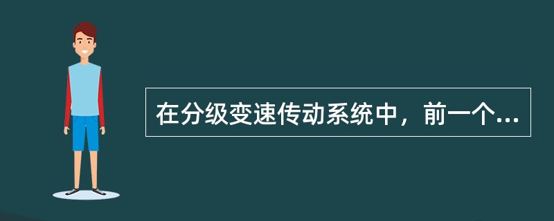 在分级变速传动系统中，前一个变速组中处于从动轮，后一个变速组中处于主动轮的齿轮，