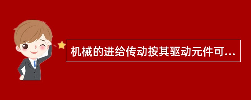 机械的进给传动按其驱动元件可分为机械传动、液压传动和（）。