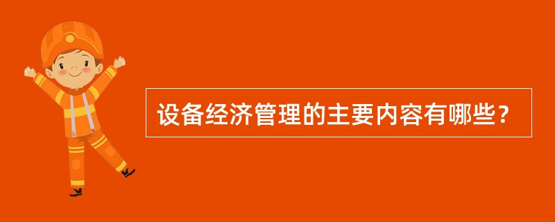 设备经济管理的主要内容有哪些？