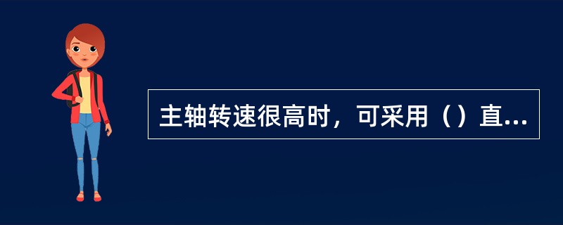 主轴转速很高时，可采用（）直接传动主轴。