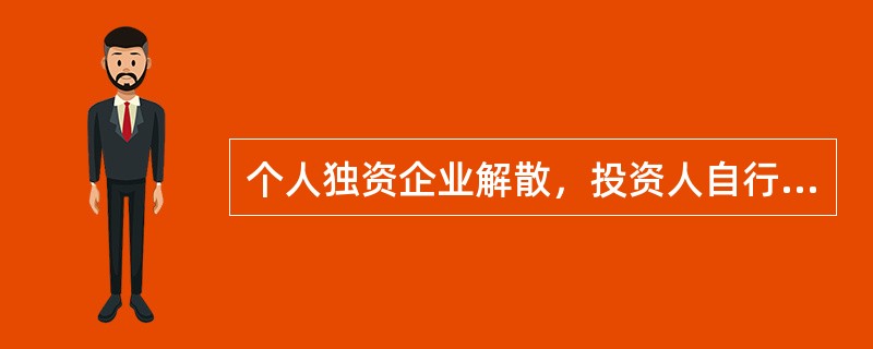 个人独资企业解散，投资人自行清算，应在清算前15天内书面通知债权人，无法通知的，