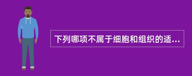 下列哪项不属于细胞和组织的适应性反应？( )A、变性B、肥大C、萎缩D、增生E、