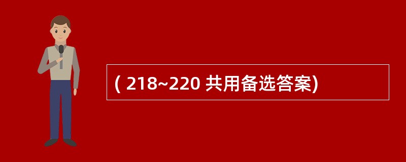 ( 218~220 共用备选答案)