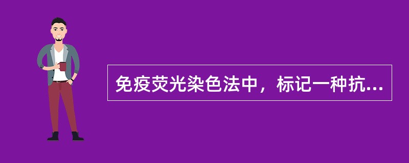 免疫荧光染色法中，标记一种抗体只能检测一种抗原的方法是A、补体法B、间接法C、再