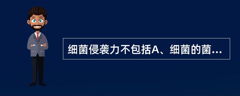 细菌侵袭力不包括A、细菌的菌毛B、表面抗原C、侵入数量D、侵袭性酶E、脂磷壁酸