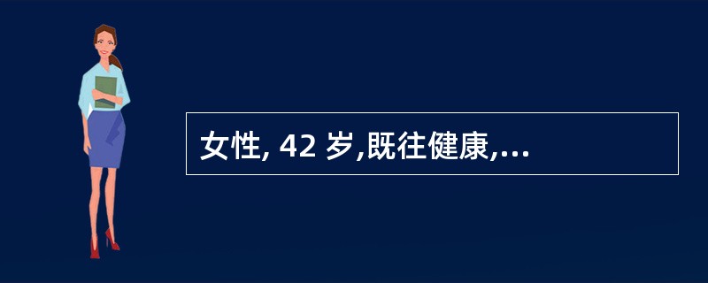 女性, 42 岁,既往健康,近二个月出现巩膜、皮肤黄染 , 呈进行性加重,无腹痛